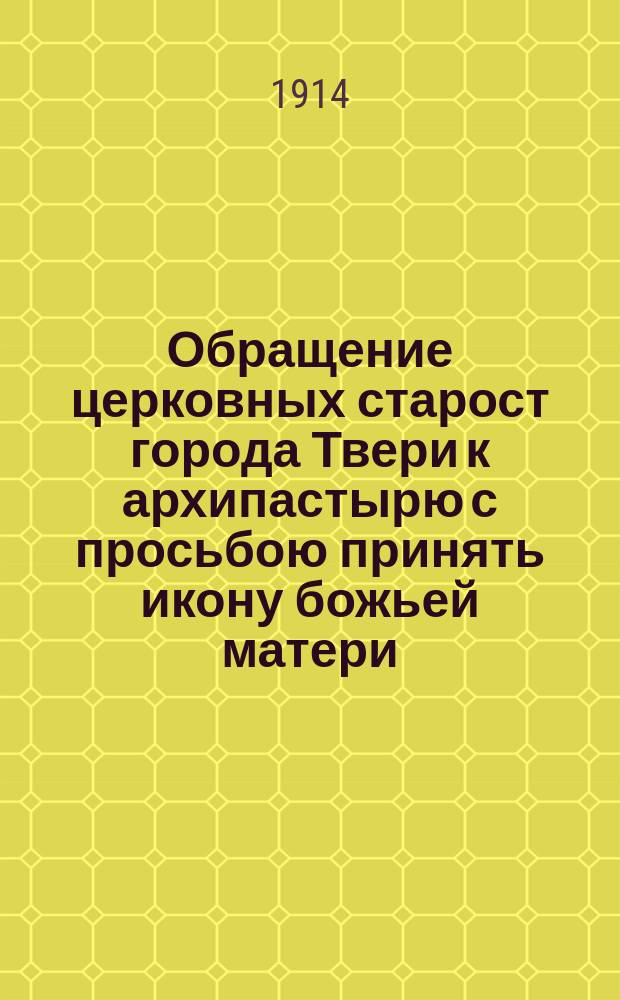 [Обращение церковных старост города Твери к архипастырю с просьбою принять икону божьей матери]
