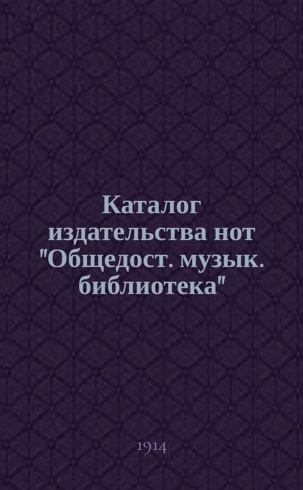 Каталог издательства нот "Общедост. музык. библиотека" : Ежемес. период. изд. ... ... [февр. 1914]