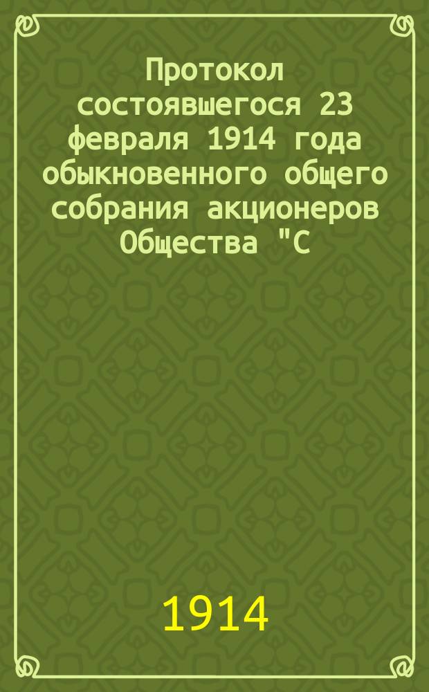 Протокол состоявшегося 23 февраля 1914 года обыкновенного общего собрания акционеров Общества "С.-Петербургский столичный ломбард"