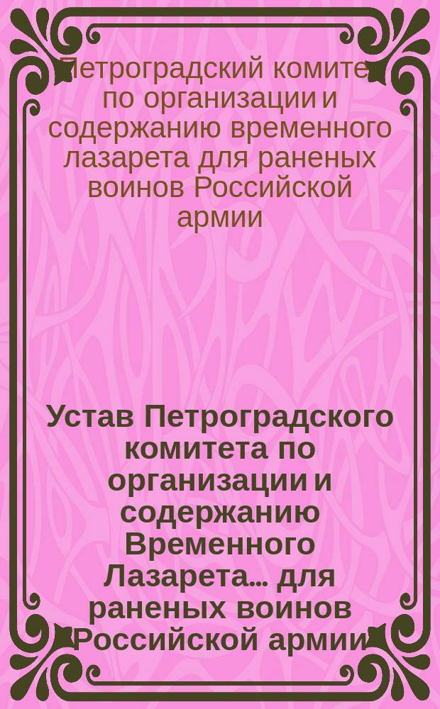 Устав Петроградского комитета по организации и содержанию Временного Лазарета... для раненых воинов Российской армии