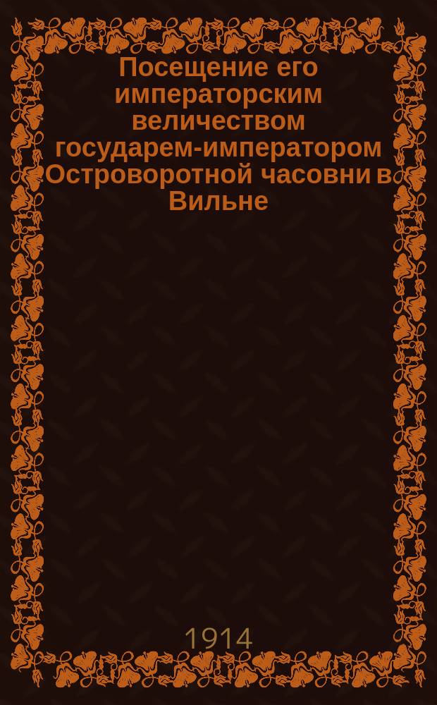 Посещение его императорским величеством государем-императором Островоротной часовни в Вильне