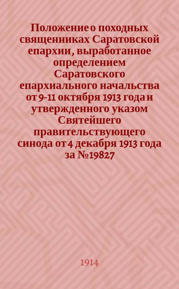 Положение о походных священниках Саратовской епархии, выработанное определением Саратовского епархиального начальства от 9-11 октября 1913 года и утвержденного указом Святейшего правительствующего синода от 4 декабря 1913 года за № 19827