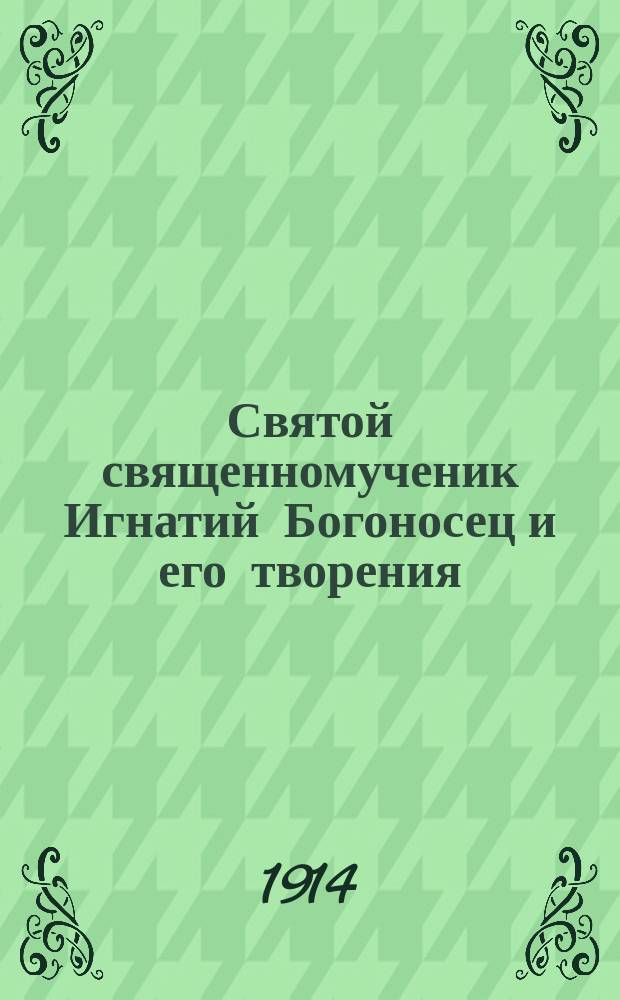 Святой священномученик Игнатий Богоносец и его творения
