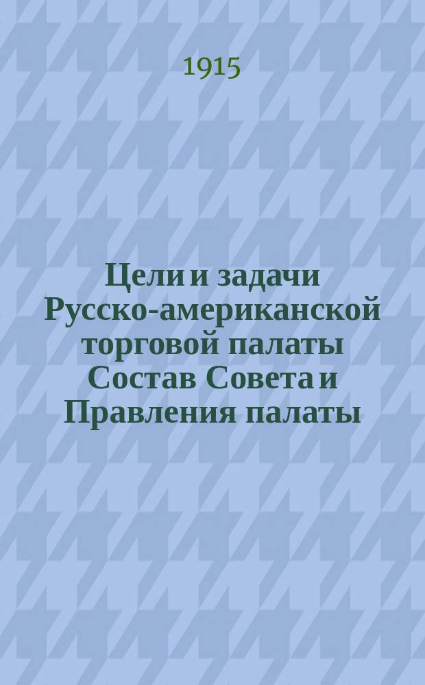 [Цели и задачи Русско-американской торговой палаты] Состав Совета и Правления палаты... ... на 1915