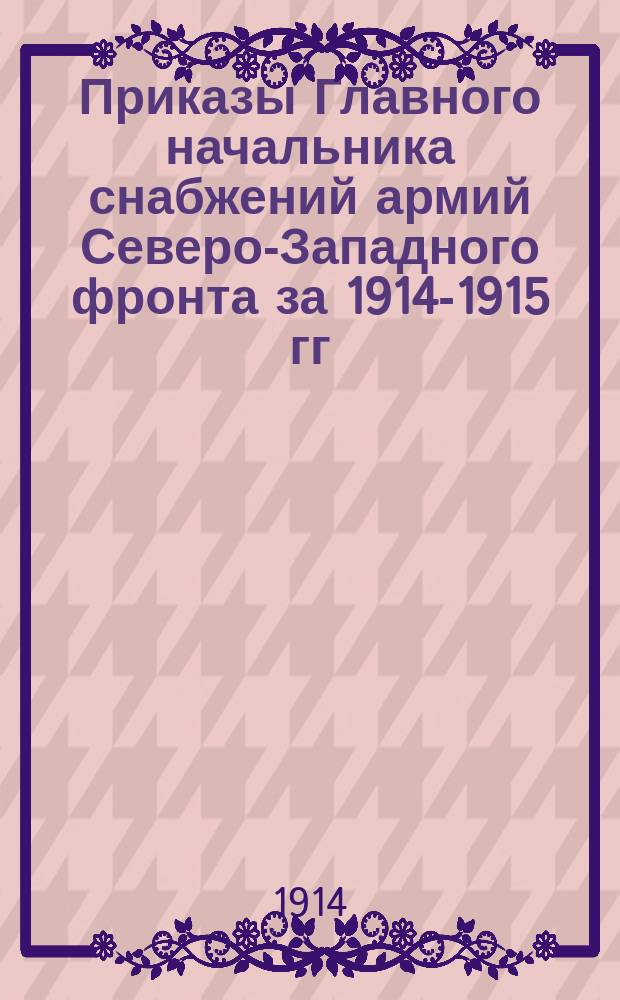 [Приказы Главного начальника снабжений армий Северо-Западного фронта за 1914-1915 гг.