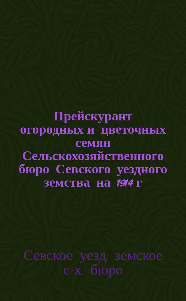 Прейскурант огородных и цветочных семян Сельскохозяйственного бюро Севского уездного земства на 1914 г.