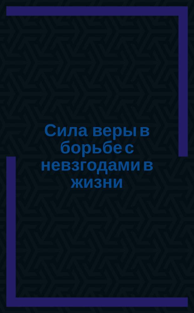 Сила веры в борьбе с невзгодами в жизни