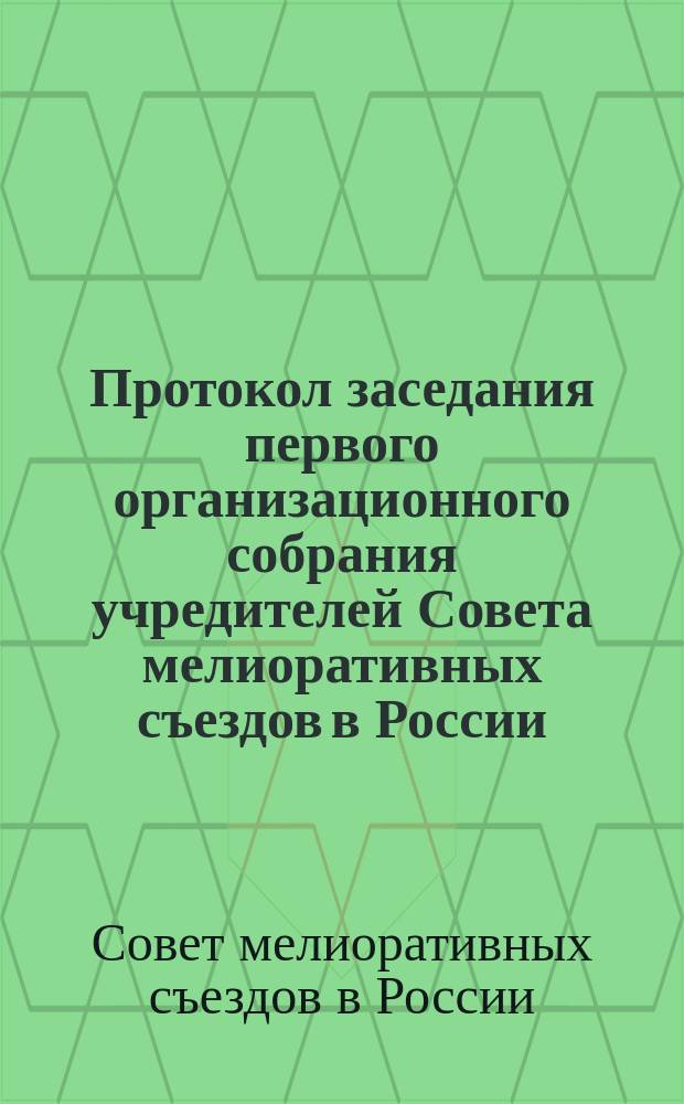 Протокол заседания первого организационного собрания учредителей Совета мелиоративных съездов в России : 25 марта 1914 года