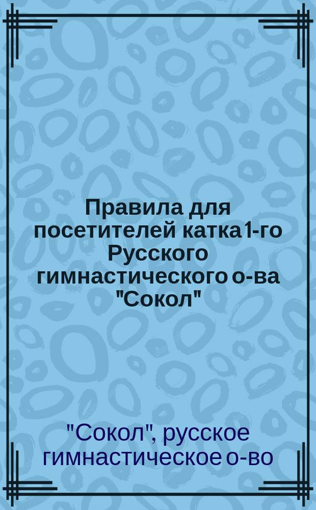 Правила для посетителей катка 1-го Русского гимнастического о-ва "Сокол"