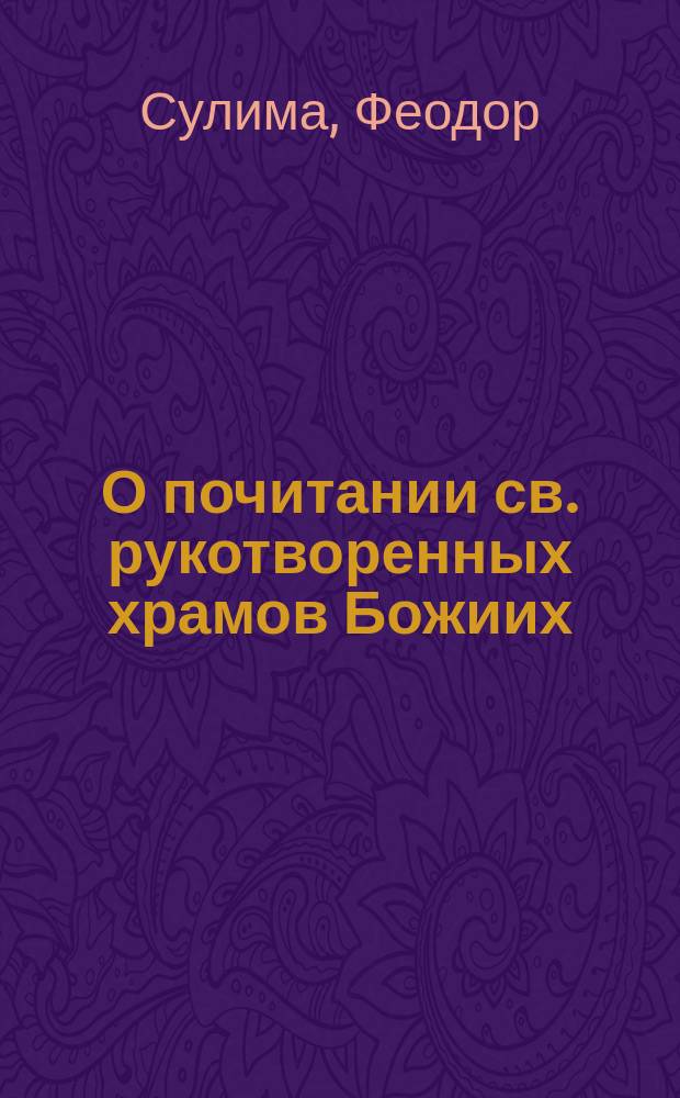 О почитании св. рукотворенных храмов Божиих : (Миссионерская беседа)