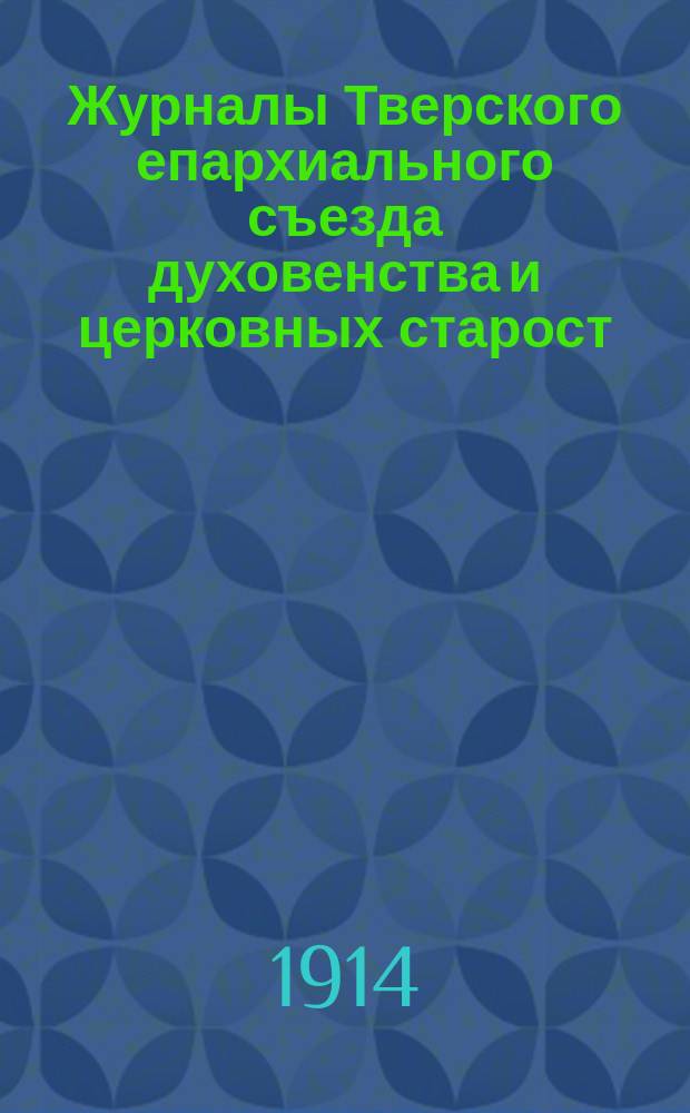 Журналы Тверского епархиального съезда духовенства и церковных старост : 10-20 декабря 1913 г