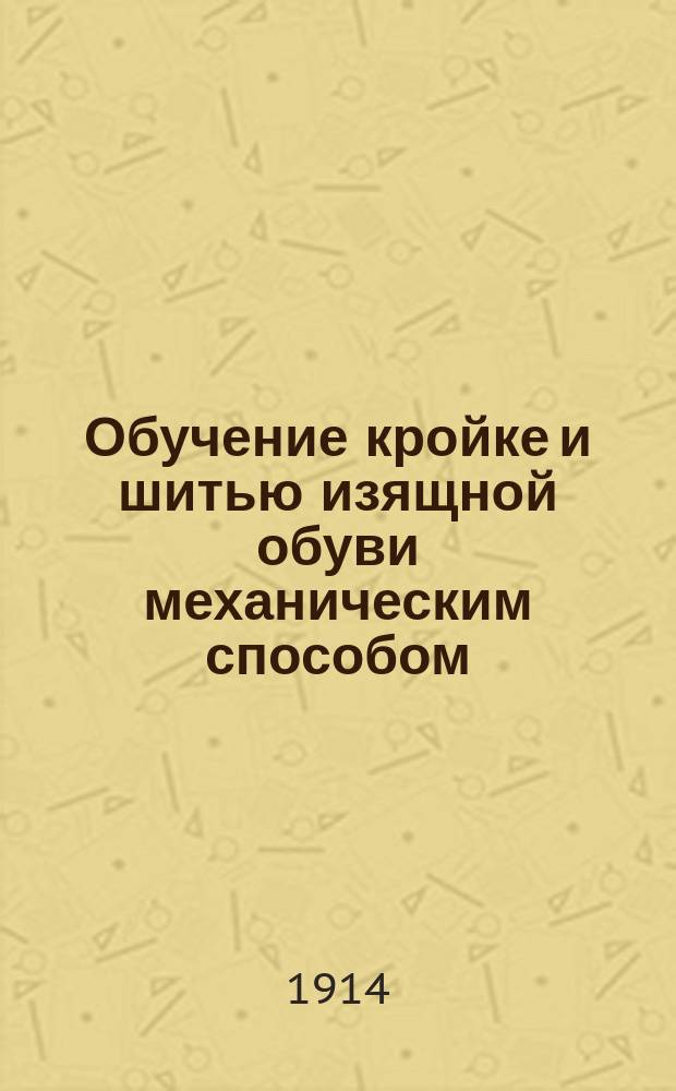 [Обучение кройке и шитью изящной обуви механическим способом] : 1-8 урок