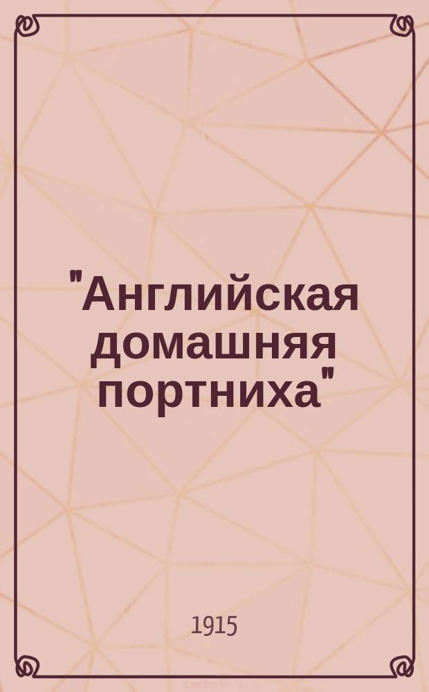 "Английская домашняя портниха" : Выкройки составлены и выкроены лучшими лондонскими специалистами : Альбом