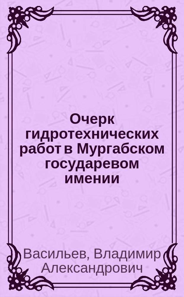 Очерк гидротехнических работ в Мургабском государевом имении