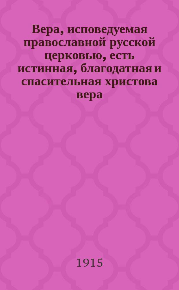 Вера, исповедуемая православной русской церковью, есть истинная, благодатная и спасительная христова вера