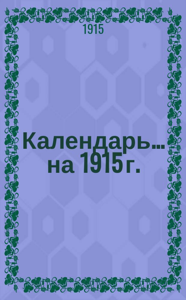 Календарь... ... на 1915 г. : на 1915 г.