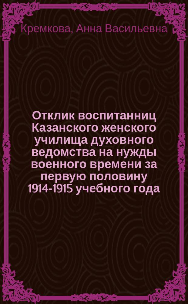 Отклик воспитанниц Казанского женского училища духовного ведомства на нужды военного времени за первую половину 1914-1915 учебного года