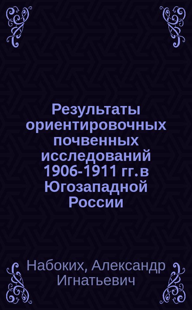 Результаты ориентировочных почвенных исследований 1906-1911 гг. в Югозападной России