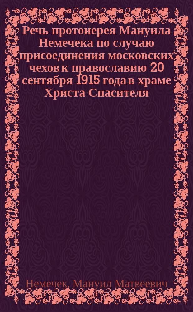 Речь протоиерея Мануила Немечека по случаю присоединения московских чехов к православию 20 сентября 1915 года в храме Христа Спасителя