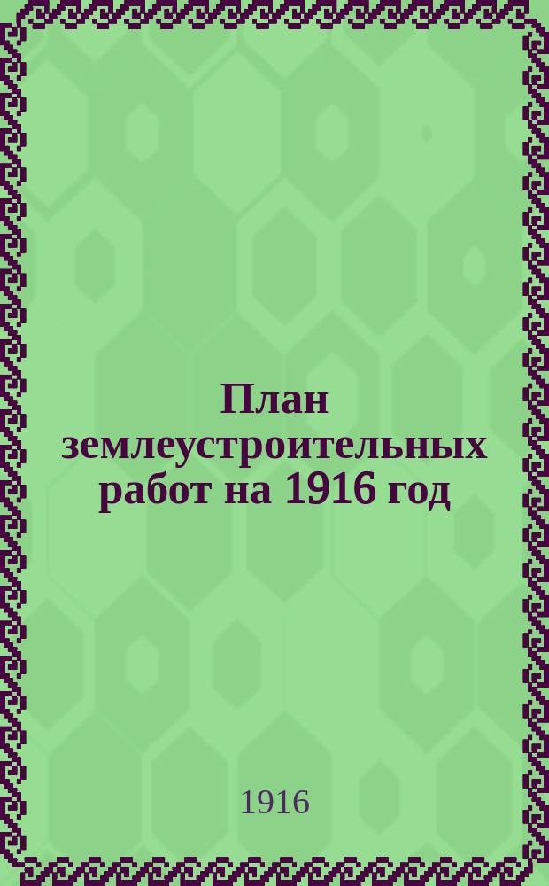 План землеустроительных работ на 1916 год