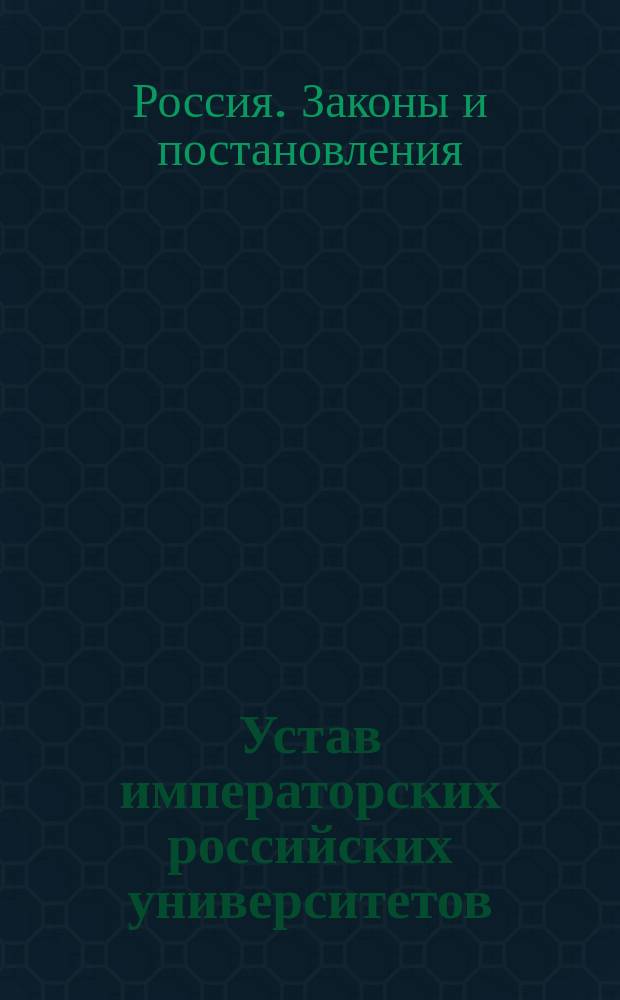 Устав императорских российских университетов : 2-я ред