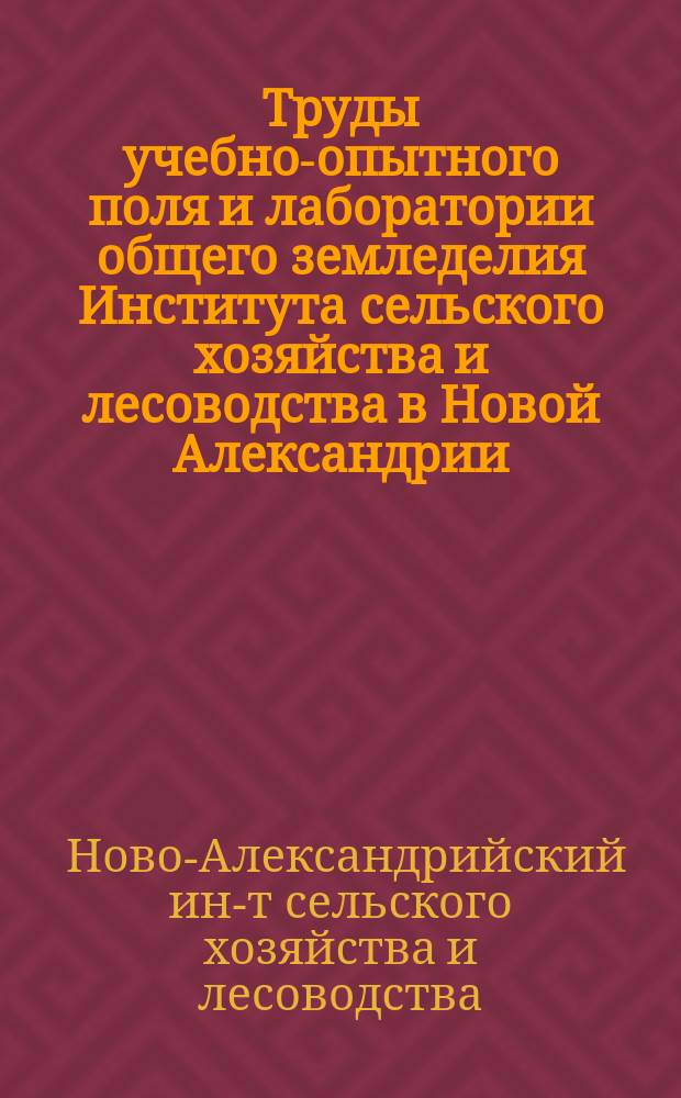 Труды учебно-опытного поля и лаборатории общего земледелия Института сельского хозяйства и лесоводства в Новой Александрии : Вып. 1
