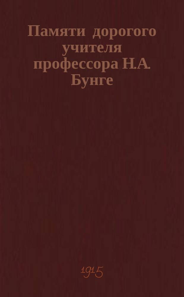 Памяти дорогого учителя профессора Н.А. Бунге