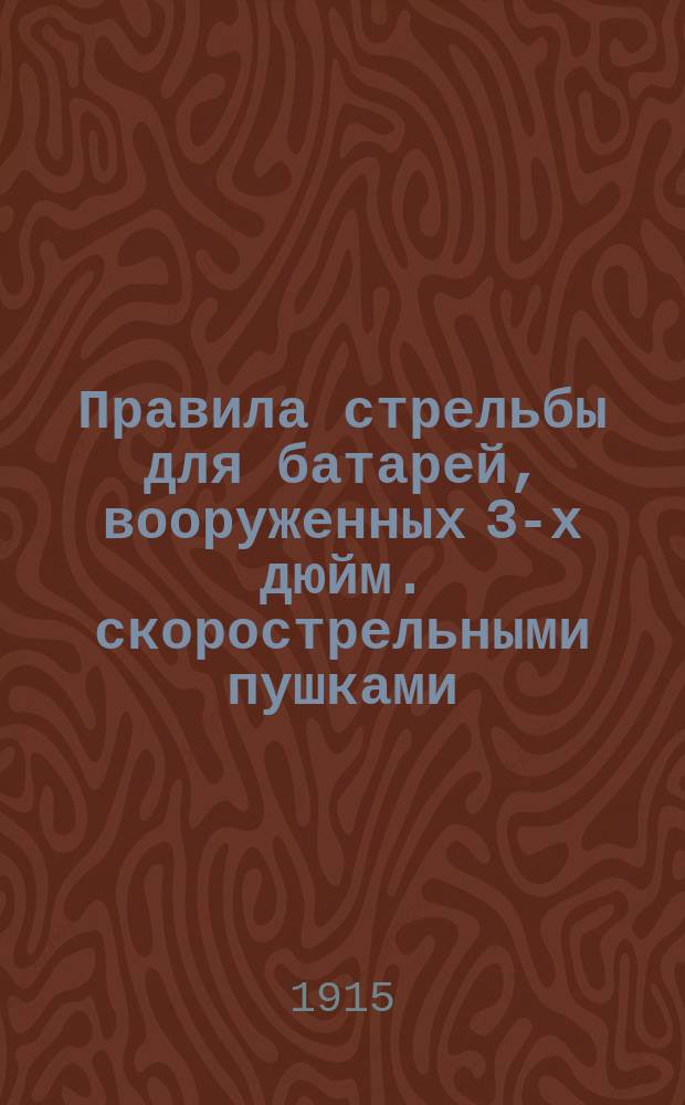 Правила стрельбы для батарей, вооруженных 3-х дюйм. скорострельными пушками (легкой, конной и горной артиллерии)