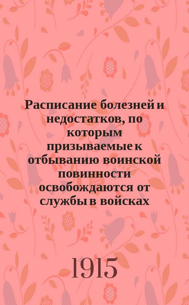 Расписание болезней и недостатков, по которым призываемые к отбыванию воинской повинности освобождаются от службы в войсках