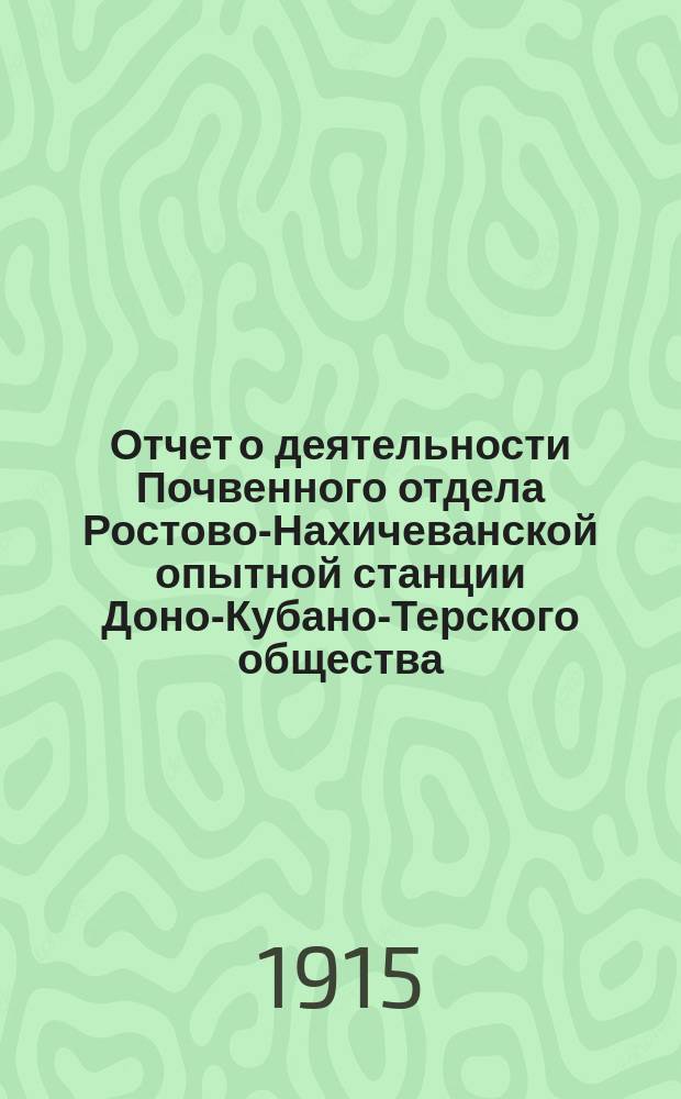Отчет о деятельности Почвенного отдела Ростово-Нахичеванской опытной станции Доно-Кубано-Терского общества... ... за 1914 г.