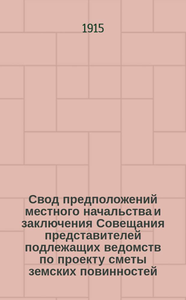 Свод предположений местного начальства и заключения Совещания представителей подлежащих ведомств по проекту сметы земских повинностей... на 1915-1917 гг. ... Якутской области : Якутской губернии