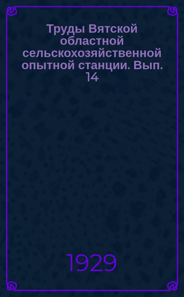 Труды Вятской областной сельскохозяйственной опытной станции. Вып. 14 (57)