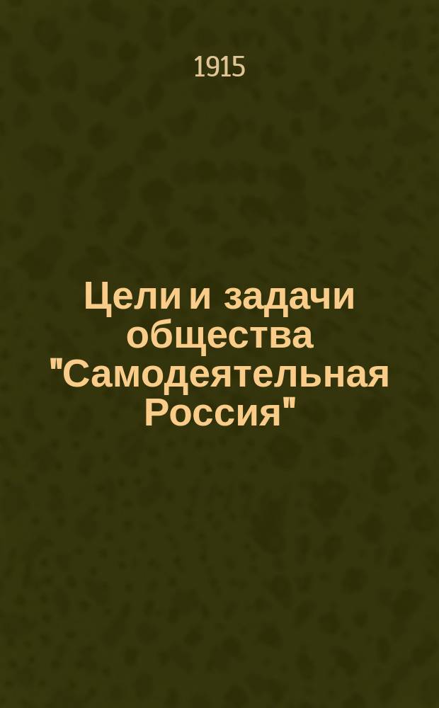 [Цели и задачи общества "Самодеятельная Россия"] : В гор., губ., уезд., зем. и купеческие управы и биржевой ком