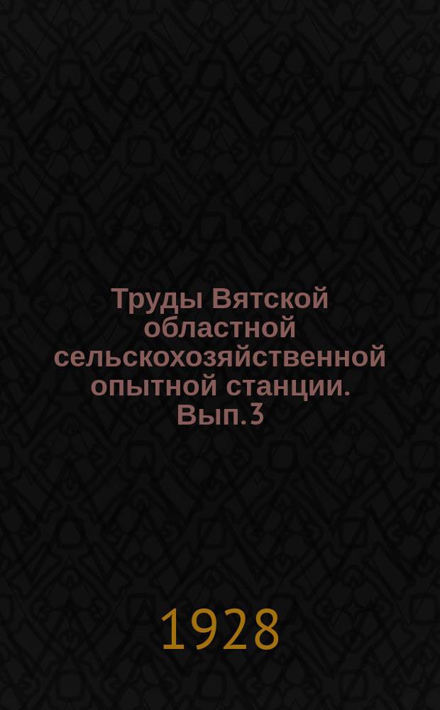 Труды Вятской областной сельскохозяйственной опытной станции. Вып. 3 (46) - 10 (53)