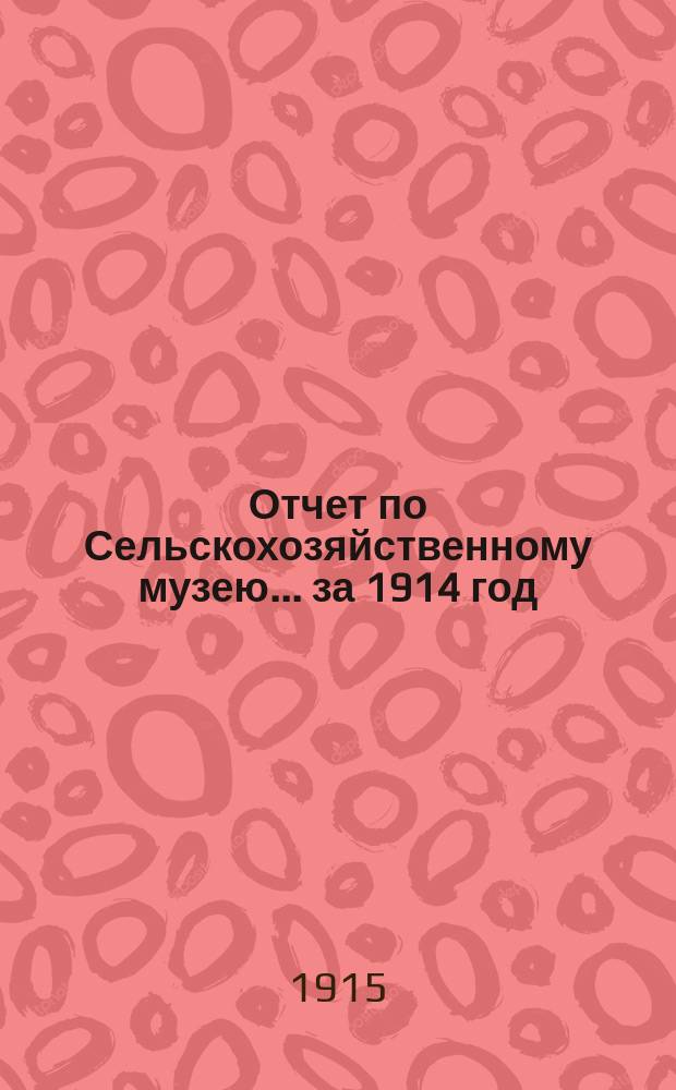 Отчет по Сельскохозяйственному музею... ... за 1914 год