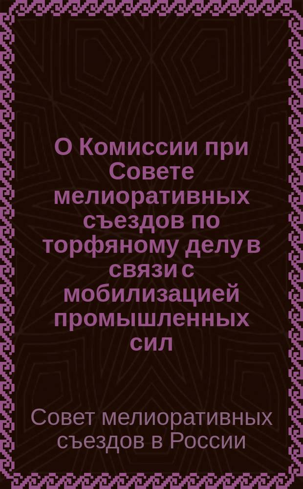 О Комиссии при Совете мелиоративных съездов по торфяному делу в связи с мобилизацией промышленных сил