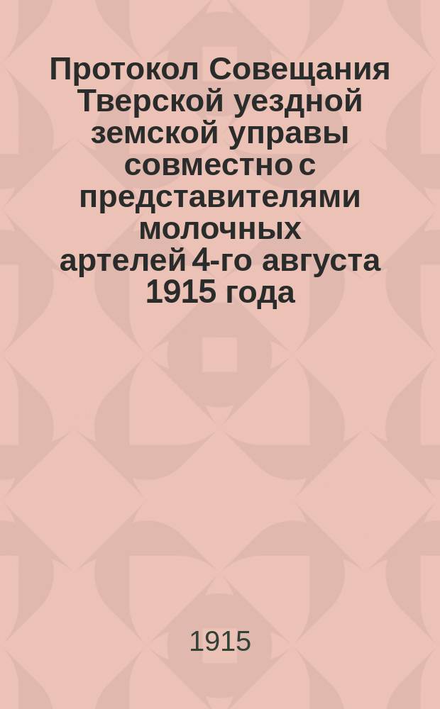 Протокол Совещания Тверской уездной земской управы совместно с представителями молочных артелей 4-го августа 1915 года