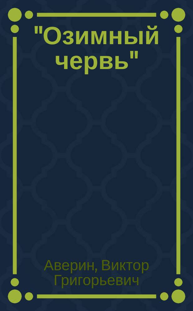 "Озимный червь" (гусеница озимой совки (Agrotis segetum Schiff)), его вред и меры борьбы с ним