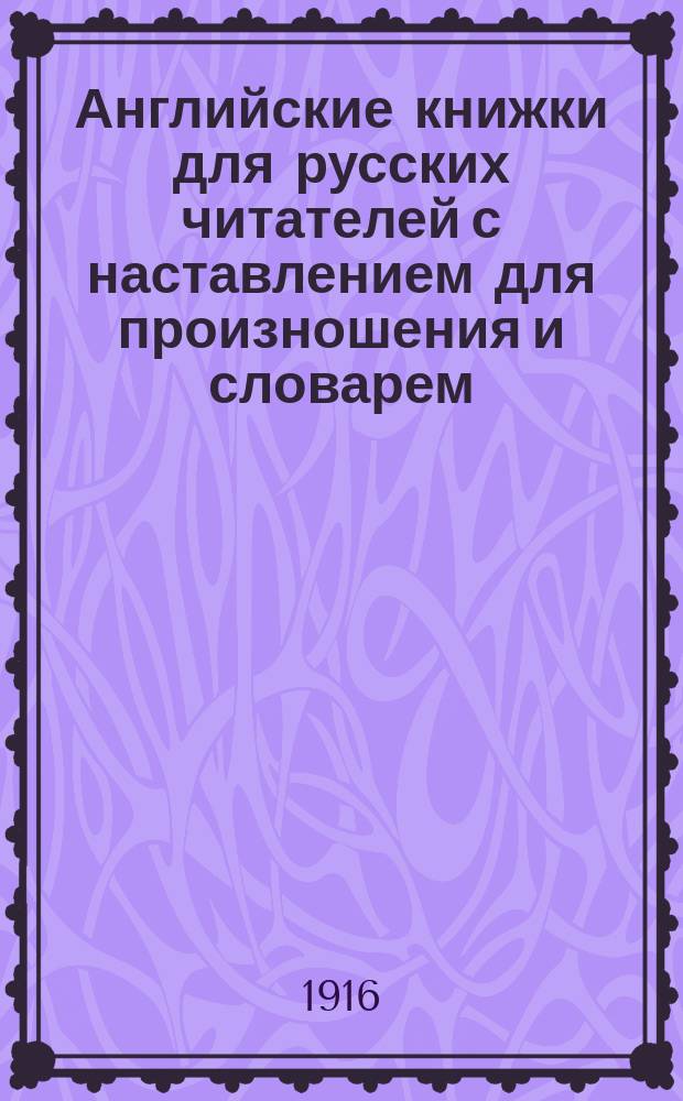 Английские книжки для русских читателей с наставлением для произношения и словарем : Сер. 2. №