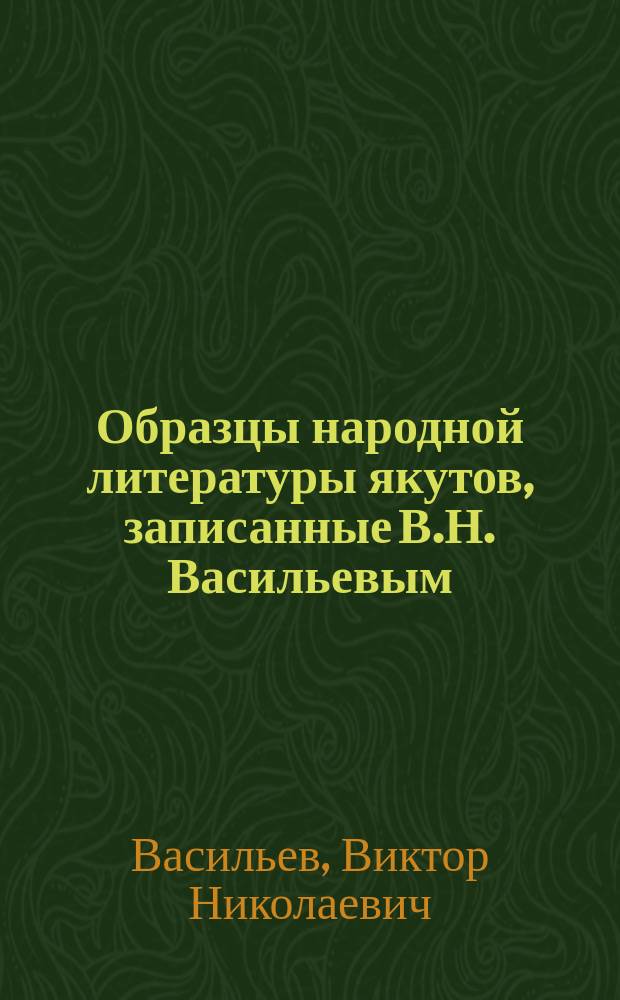 Образцы народной литературы якутов, записанные В.Н. Васильевым : Вып. 1-