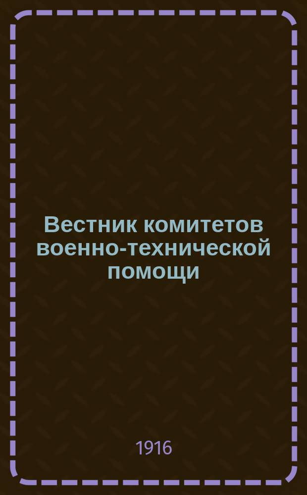Вестник комитетов военно-технической помощи : Обзор деятельности комитетов воен.-техн. помощи объединенных науч. и техн. организаций