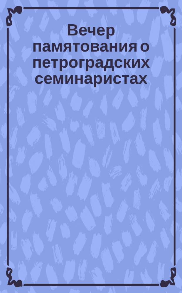 [Вечер памятования о петроградских семинаристах : Программа