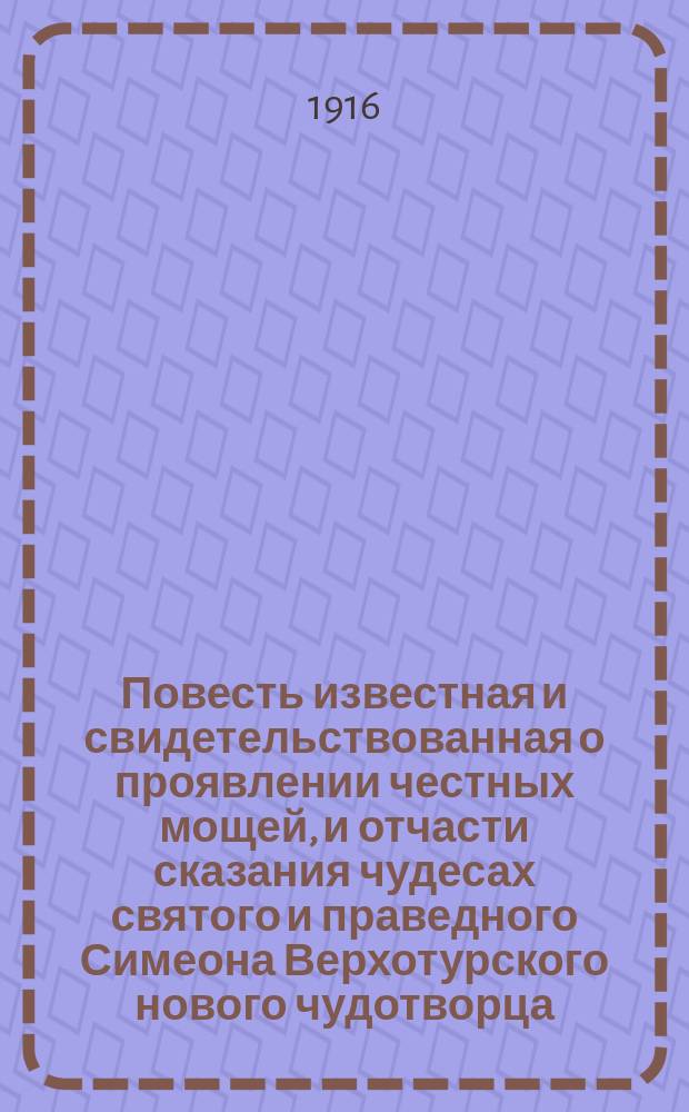 Повесть известная и свидетельствованная о проявлении честных мощей, и отчасти сказания чудесах святого и праведного Симеона [Верхотурского] нового чудотворца. Рукопись XVII века. [Соч. митрополита Тобольского и Сибирского Игнатия (Римского-Корсакова)] : Рец. : Опыт применения принципов православия к ист. исследованиям