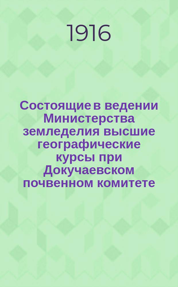 Состоящие в ведении Министерства земледелия высшие географические курсы при Докучаевском почвенном комитете : Извещение
