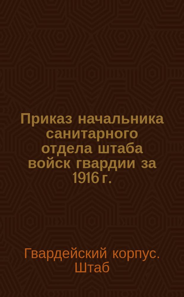 [Приказ начальника санитарного отдела штаба войск гвардии за 1916 г.