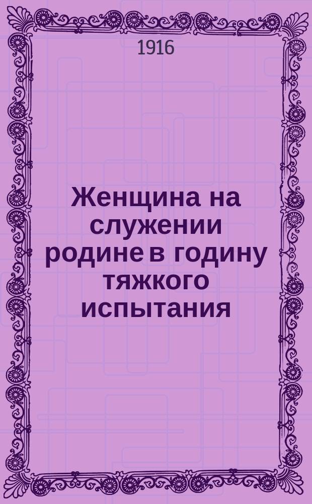 Женщина на служении родине в годину тяжкого испытания : Слово в день памяти св. мученицы царицы Александры и тезоименитства государыни императрицы Александры Феодоровны 23 апр. 1916 г