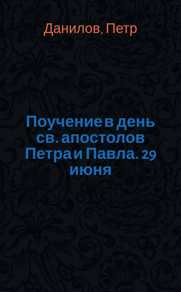 Поучение в день св. апостолов Петра и Павла. [29 июня] : Чем мы можем почтить провозвестников слова божия