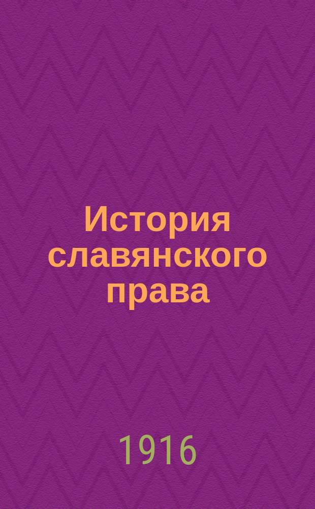 История славянского права : Курс лекций, чит. в Варшав. ун-те в 1915-1916 акад. г. Ч. Ч. 2