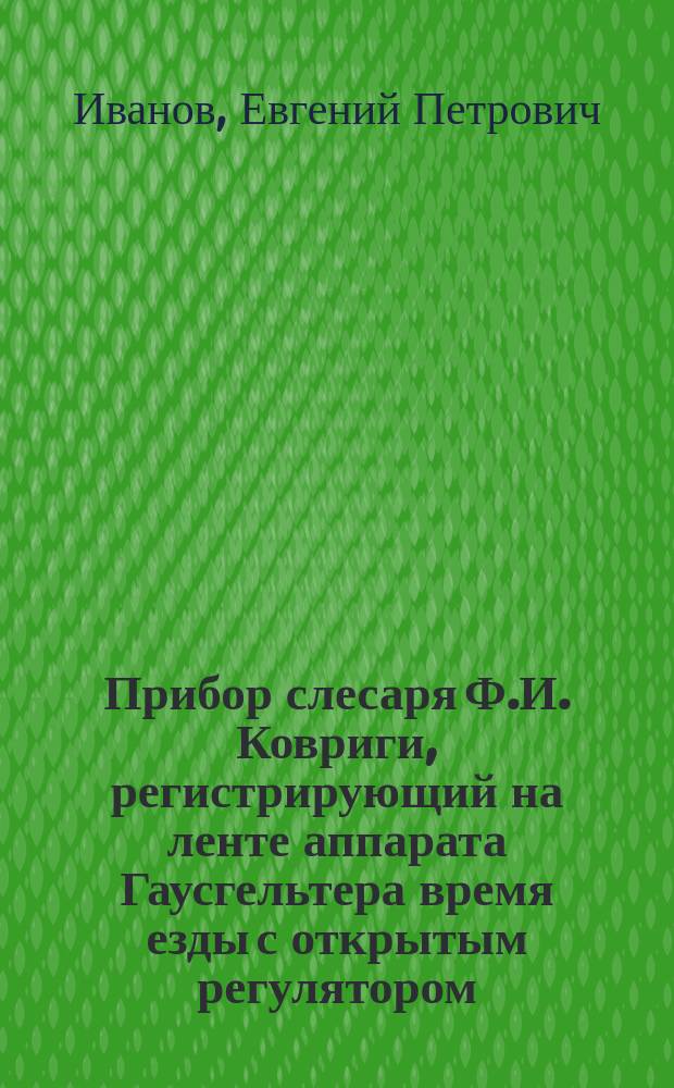 Прибор слесаря Ф.И. Ковриги, регистрирующий на ленте аппарата Гаусгельтера время езды с открытым регулятором