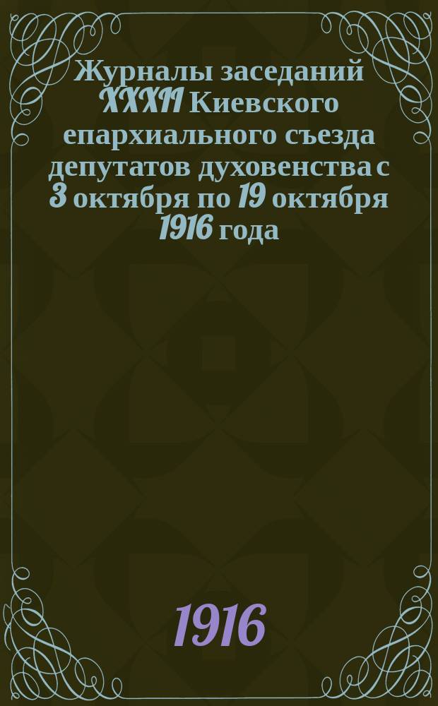 Журналы заседаний XXXII Киевского епархиального съезда депутатов духовенства с 3 октября по 19 октября 1916 года